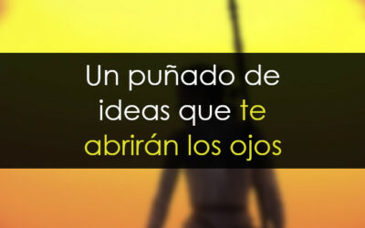 Un puñado de ideas que te abrirán los ojos