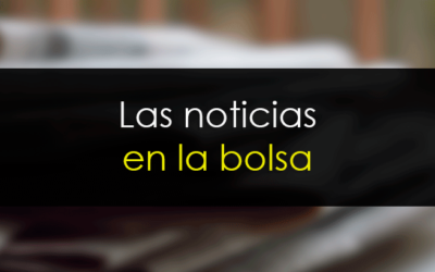 ¿Cómo afectan las noticias a la Bolsa?