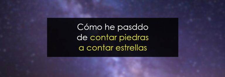 Cómo he pasado de contar piedras a contar estrellas