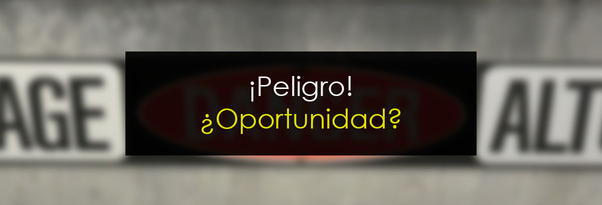 ¡Peligro! ¿Oportunidad?