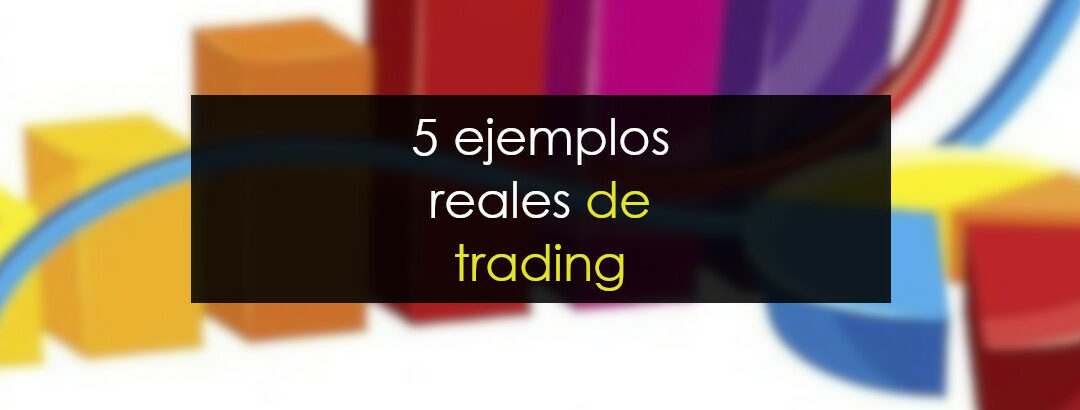 5 Ejemplos reales de trading