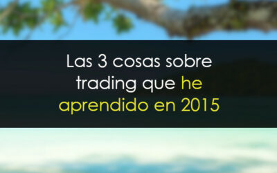 Las 3 cosas que he aprendido del trading en 2015 (y un regalo)