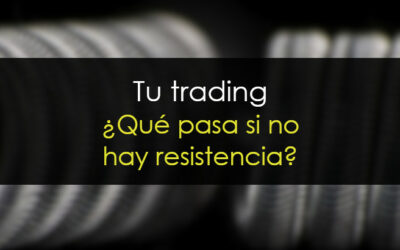 Tu trading – Si no hay resistencia ¿es bueno o malo?