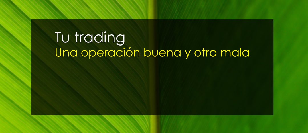 Tu trading – Una operación buena y una mala