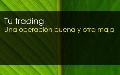 Tu trading – Una operación buena y una mala