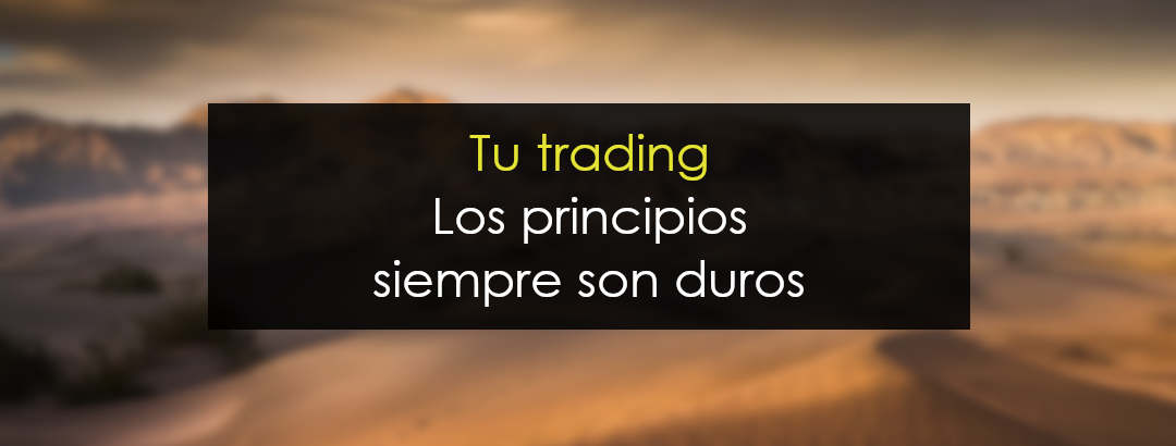 Tu trading – Los principios siempre son duros