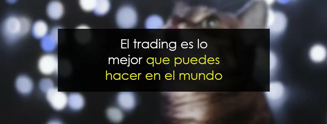 El trading es lo mejor que puedes hacer en el mundo