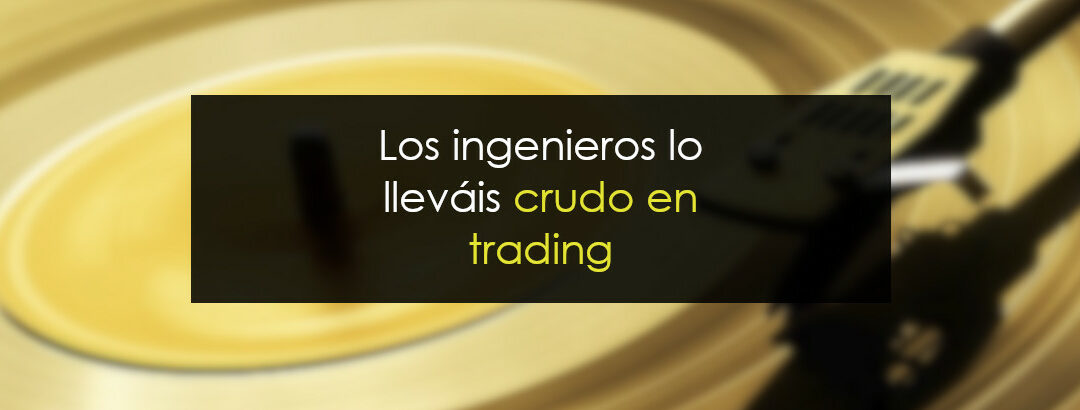 Por qué los ingenieros lo lleváis crudo en el trading