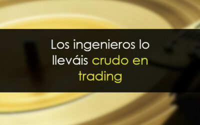 Por qué los ingenieros lo lleváis crudo en el trading