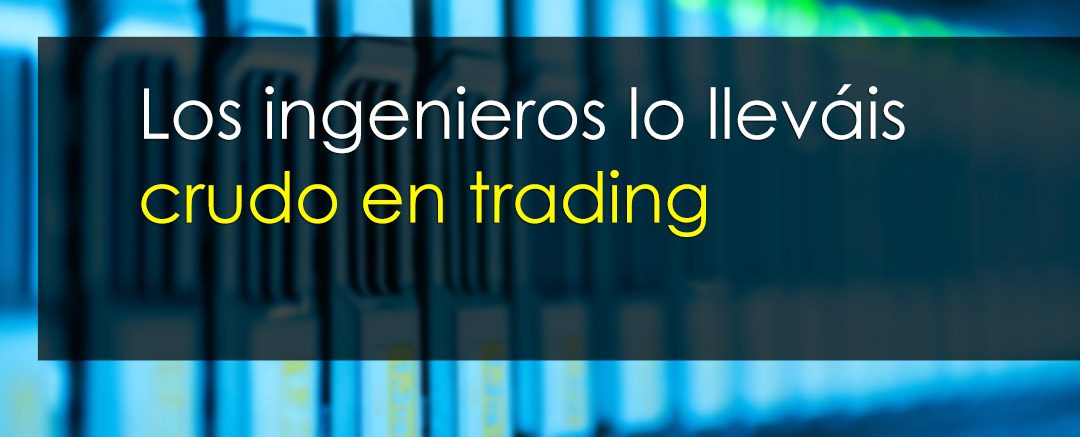 Por qué los ingenieros lo lleváis crudo en el trading
