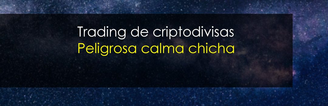 Trading de criptodivisas: Peligrosa calma chicha