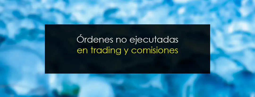 ¿Cobran los brokers las comisiones de ordenes no ejecutadas?