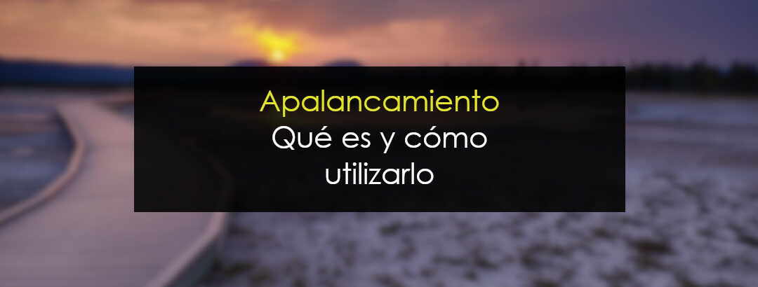 Apalancamiento en Trading y Bolsa. Qué es y cómo utilizarlo