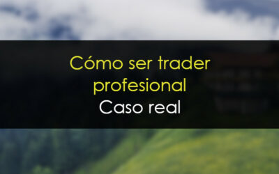 Cómo ser trader profesional [Caso real]