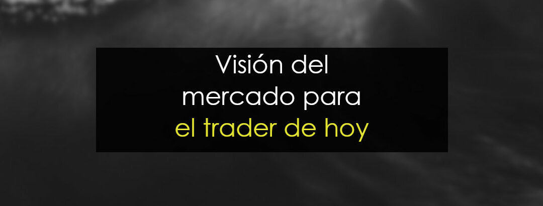 Visión del mercado para el trader de hoy