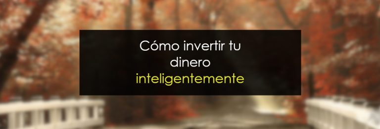 Cómo invertir tu dinero inteligentemente