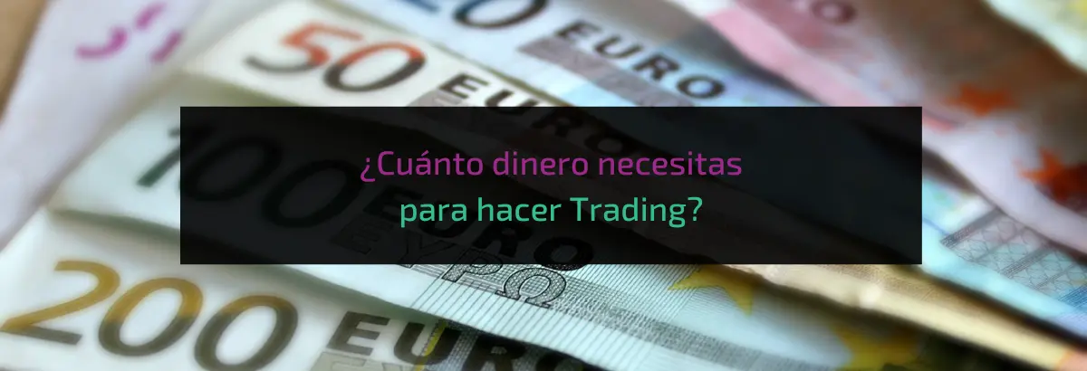 ¿Cuánto dinero necesitas para hacer Trading