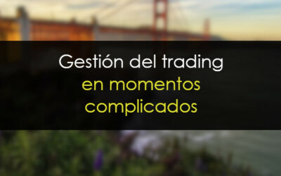 Gestión del trading en momentos complicados del mercado