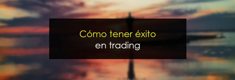 Cómo tener éxito en el trading: 4 claves infalibles