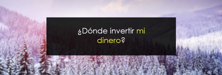 ¿Dónde invertir mi dinero?