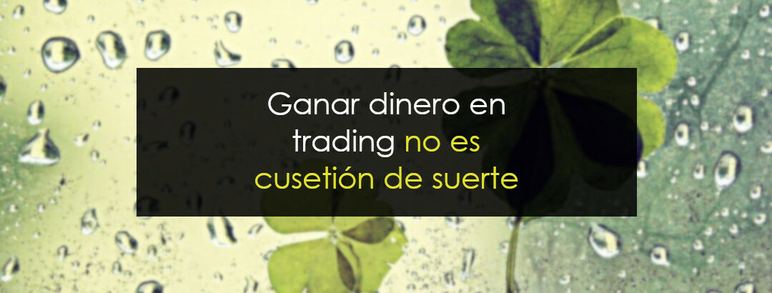 Ganar dinero en trading no es cuestión de suerte