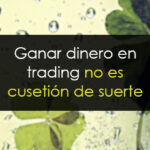 Ganar dinero en trading no es cuestión de suerte