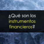 ¿Qué son los instrumentos financieros? Tipos y características