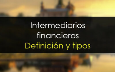 Intermediarios financieros: Definición y tipos