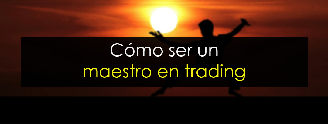 Cómo ser un maestro en trading