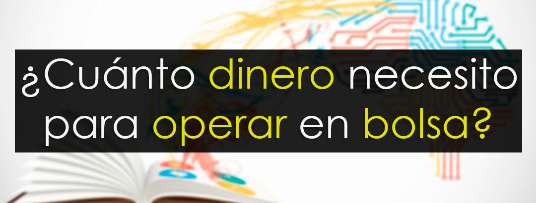 ¿Cuánto dinero necesito para operar en Bolsa?