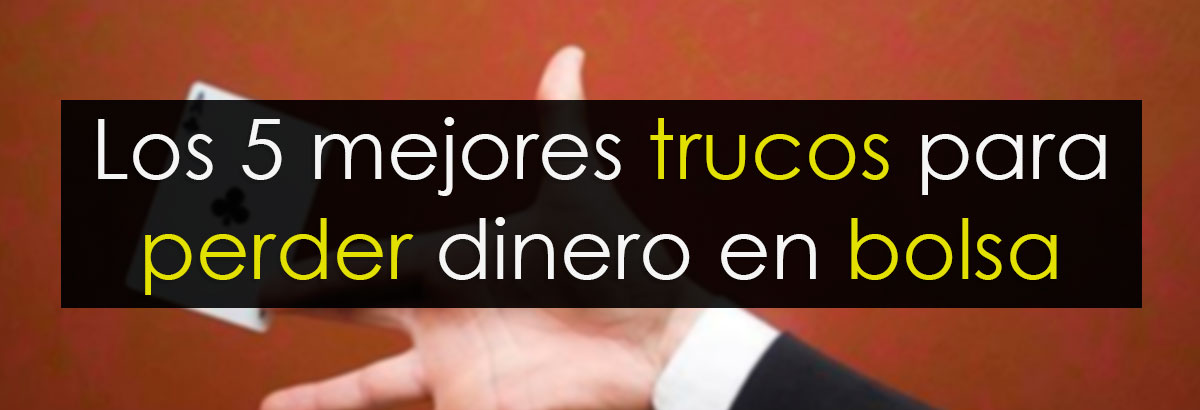 Los 5 mejores trucos para perder diner en Bolsa