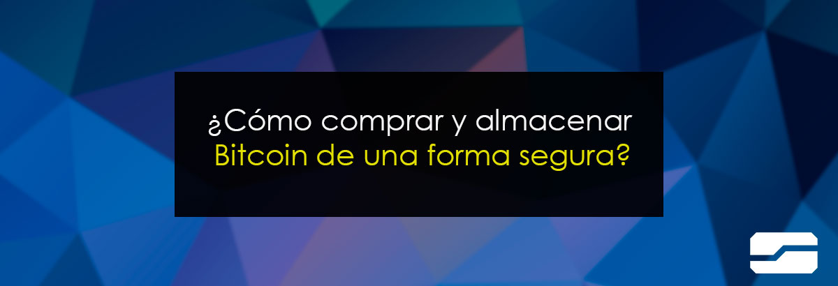 ¿Cómo comprar y almacenar  Bitcoin de una forma segura?