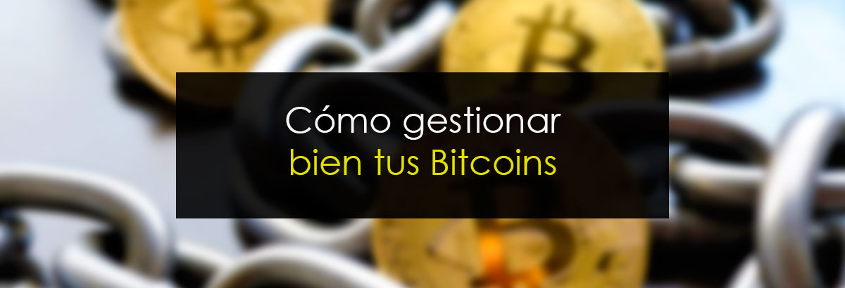 Cómo gestionar bien tus Bitcoins