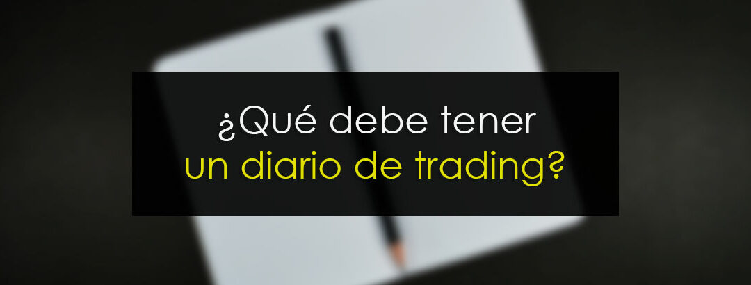 ¿Qué debe tener un diario de trading?