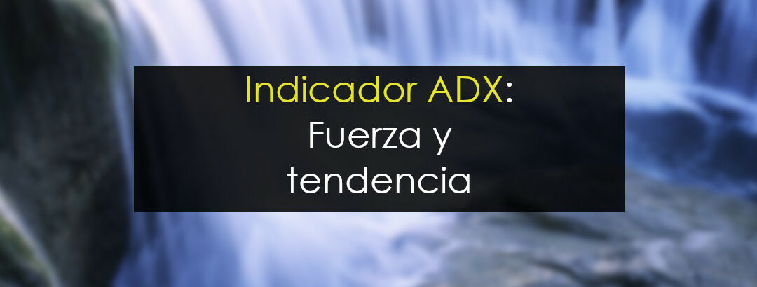 Indicador ADX: Qué es y cómo utilizarlo