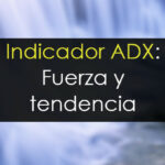 Indicador ADX: Qué es y cómo utilizarlo