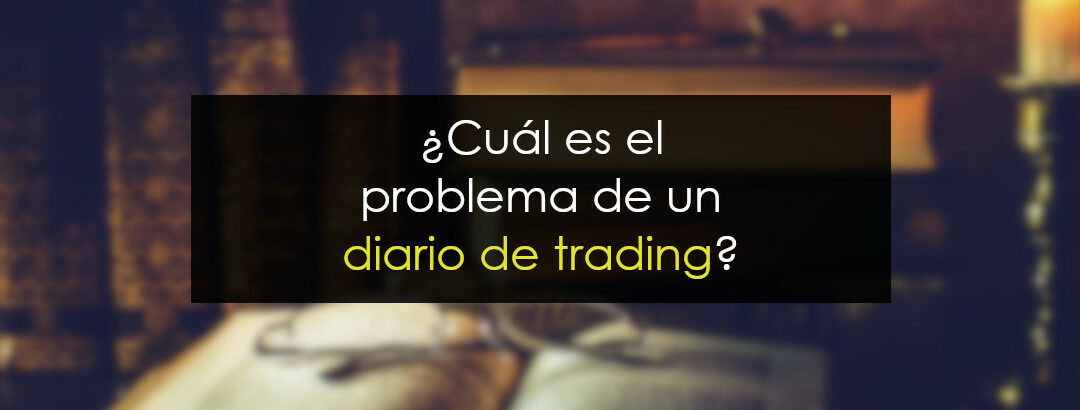 ¿Cuál es el problema de un diario de trading?