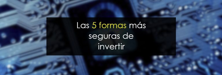 Las 5 formas más seguras de invertir
