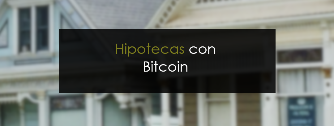Hipotecas: Es posible comprar tu casa con Bitcoin