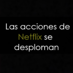 Las acciones de Netflix se desploman, perdiendo el 25% de su valor