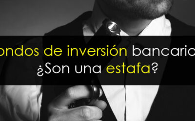 Fondos de inversión bancarios: ¿Son una estafa?