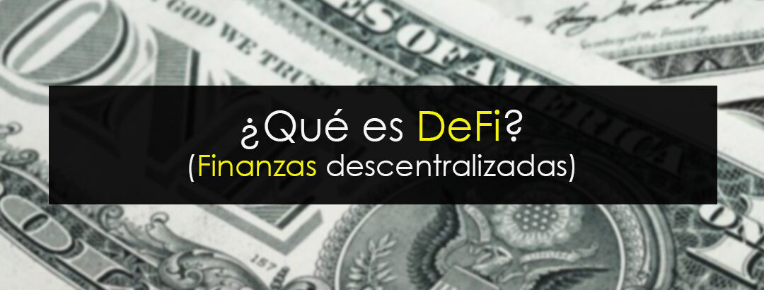 ¿Qué es DeFi o Finanzas Descentralizadas?