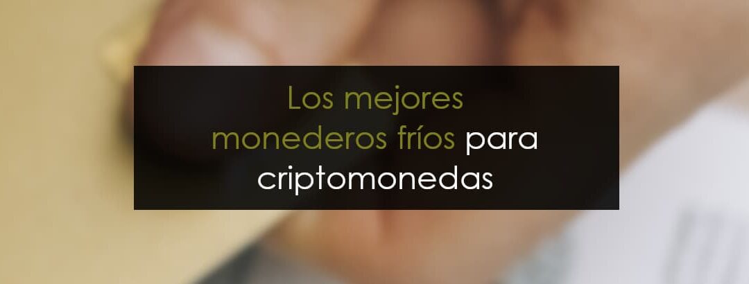 Los mejores monederos fríos para Criptomonedas