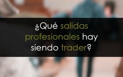 Cómo trabajar siendo Trader: Salidas profesionales