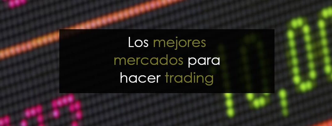 Los mejores mercados para hacer trading