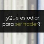 ¿Qué estudiar para ser trader?