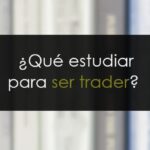 ¿Qué estudiar para ser trader?
