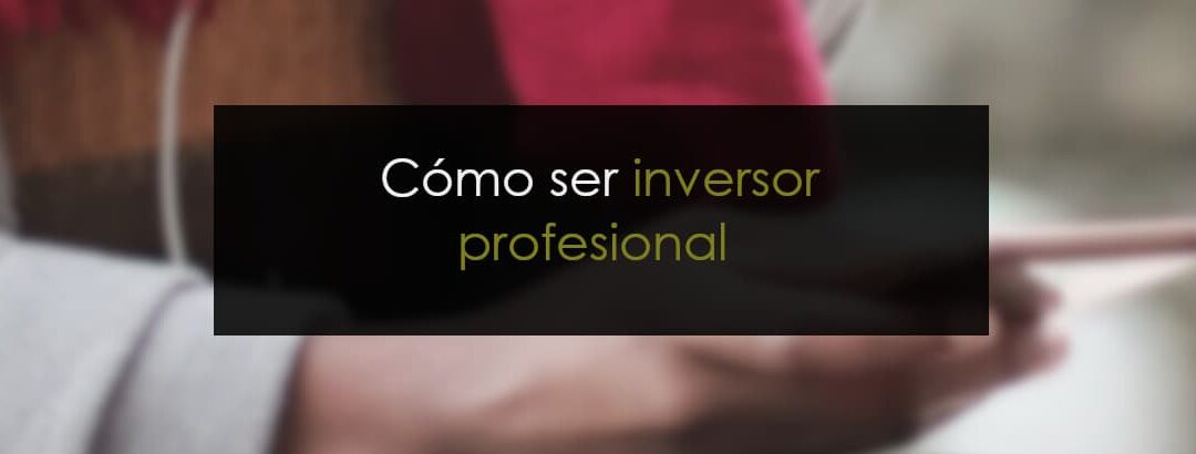 Cómo ser inversor profesional