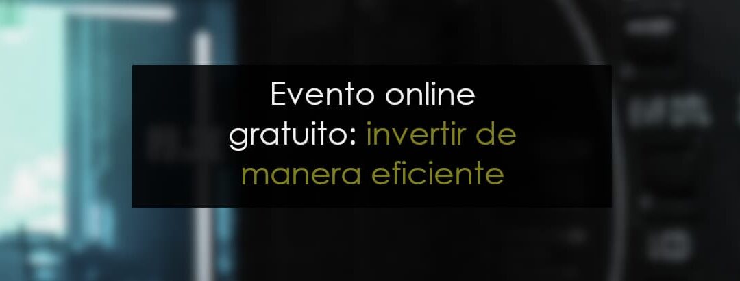 Evento para la posteridad: Invierte de manera eficiente