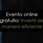 Evento para la posteridad: Invierte de manera eficiente